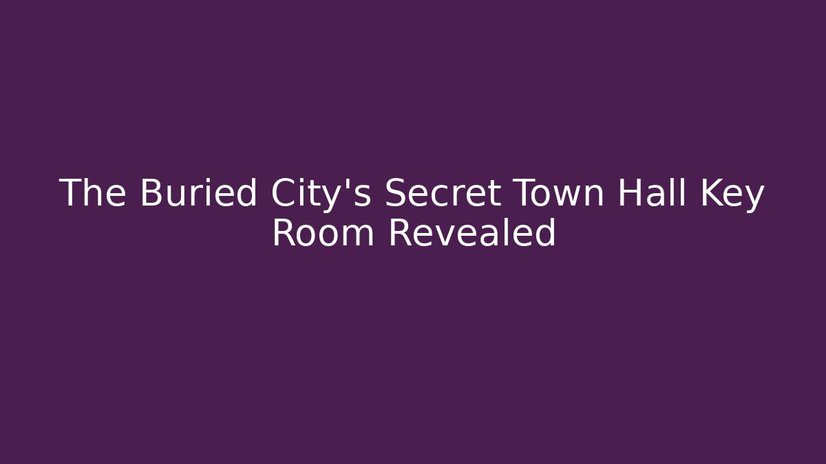 The Buried City's Secret Town Hall Key Room Revealed