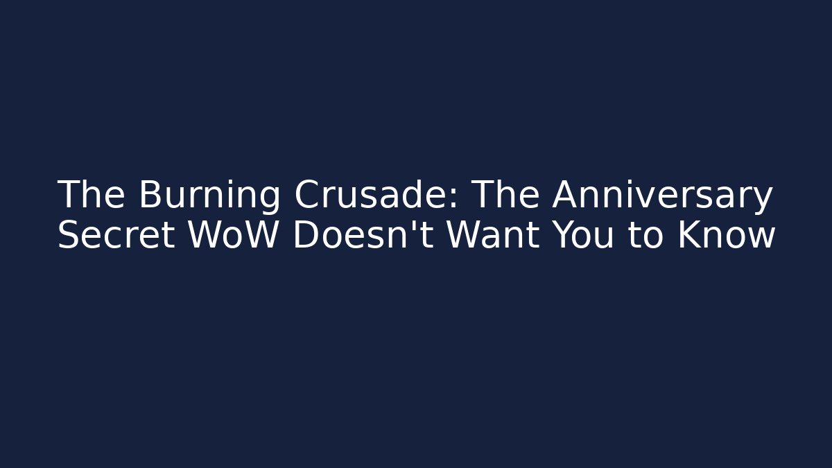 The Burning Crusade: The Anniversary Secret WoW Doesn’t Want You to Know