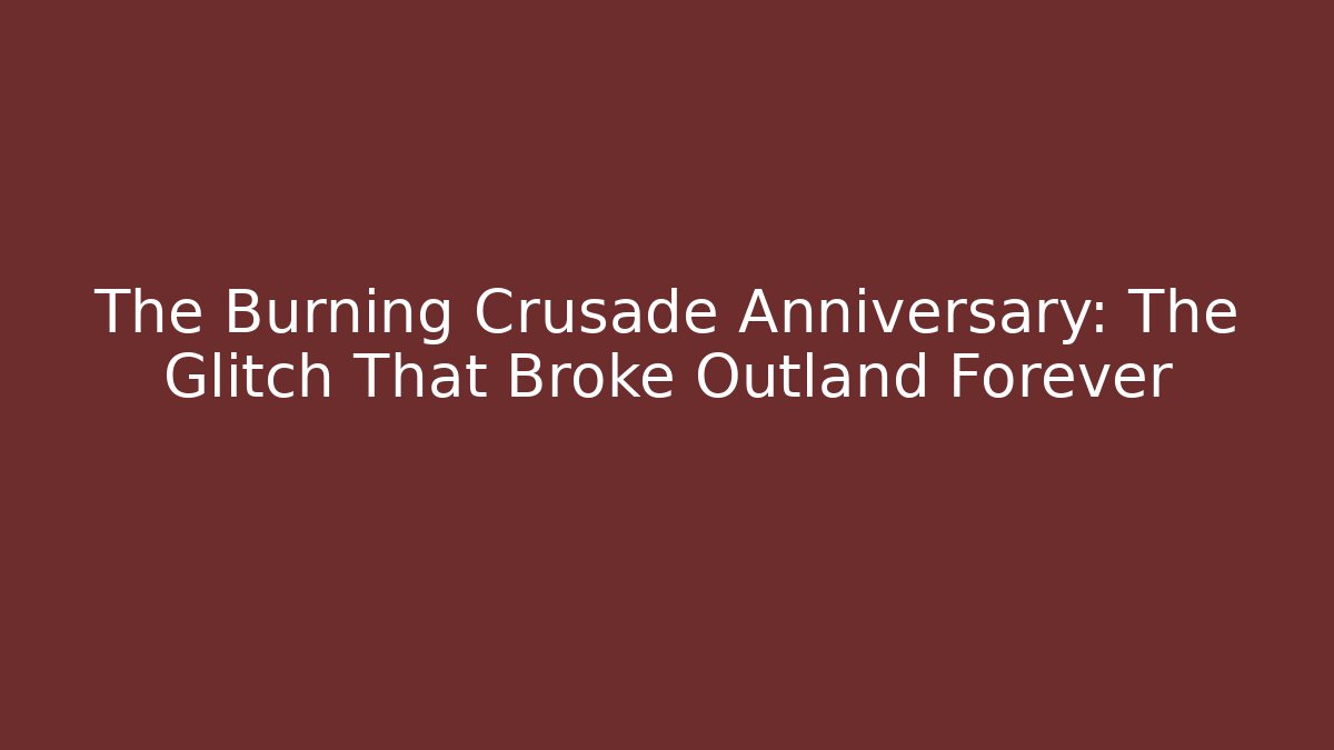 The Burning Crusade Anniversary: The Glitch That Broke Outland Forever