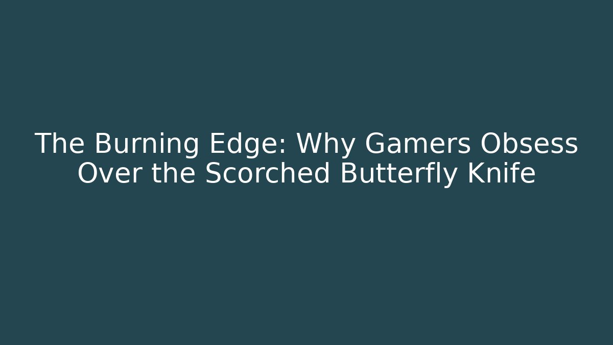 The Burning Edge: Why Gamers Obsess Over the Scorched Butterfly Knife