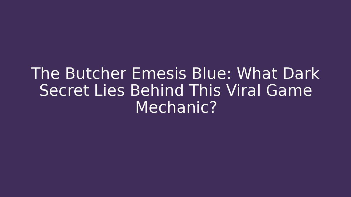 The Butcher Emesis Blue: What Dark Secret Lies Behind This Viral Game Mechanic?