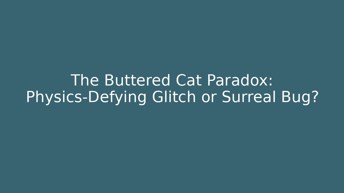 The Buttered Cat Paradox: Physics-Defying Glitch or Surreal Bug?
