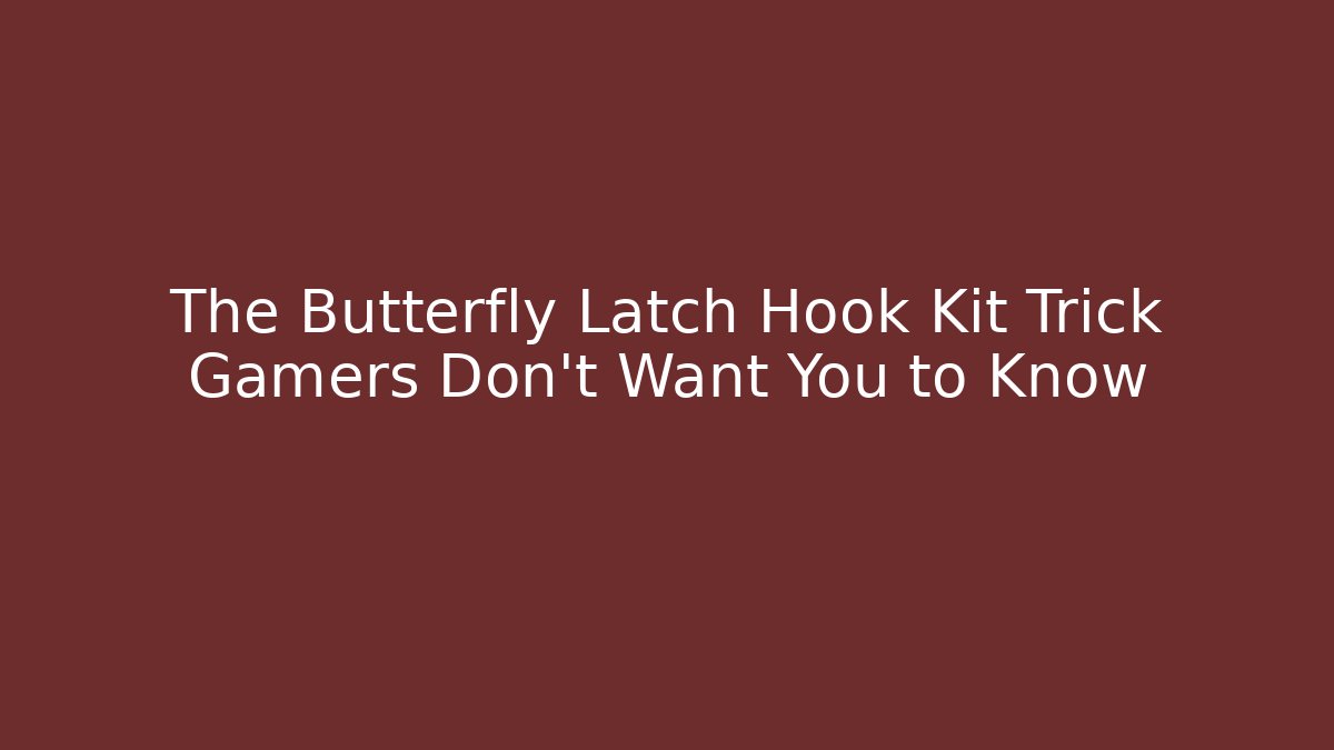 The Butterfly Latch Hook Kit Trick Gamers Don't Want You to Know