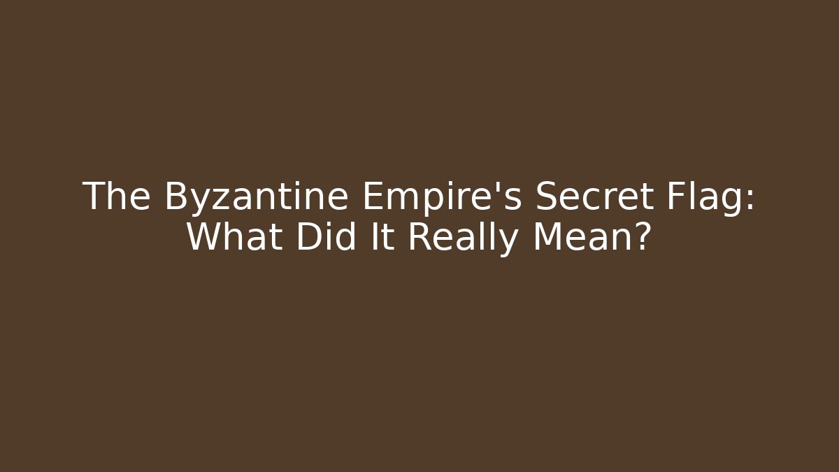 The Byzantine Empire's Secret Flag: What Did It Really Mean?