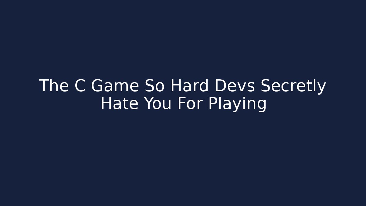 The C Game So Hard Devs Secretly Hate You For Playing - Create More Assets