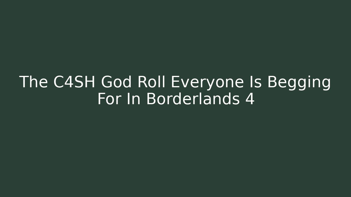 The C4SH God Roll Everyone Is Begging For In Borderlands 4