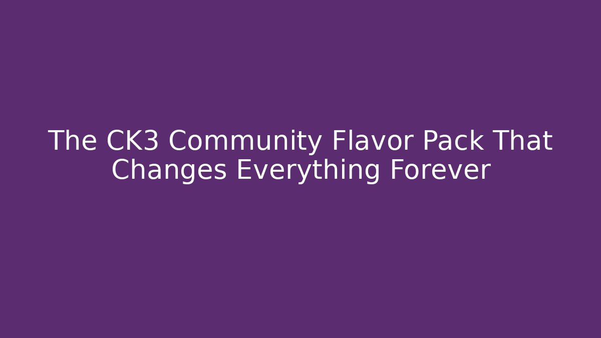 The CK3 Community Flavor Pack That Changes Everything Forever