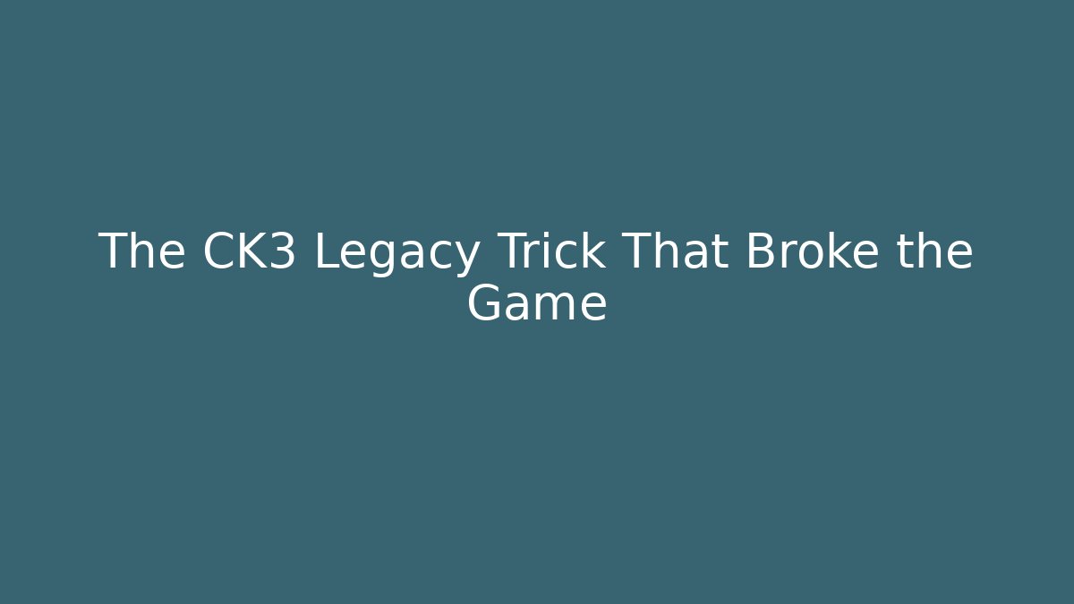The CK3 Legacy Trick That Broke the Game