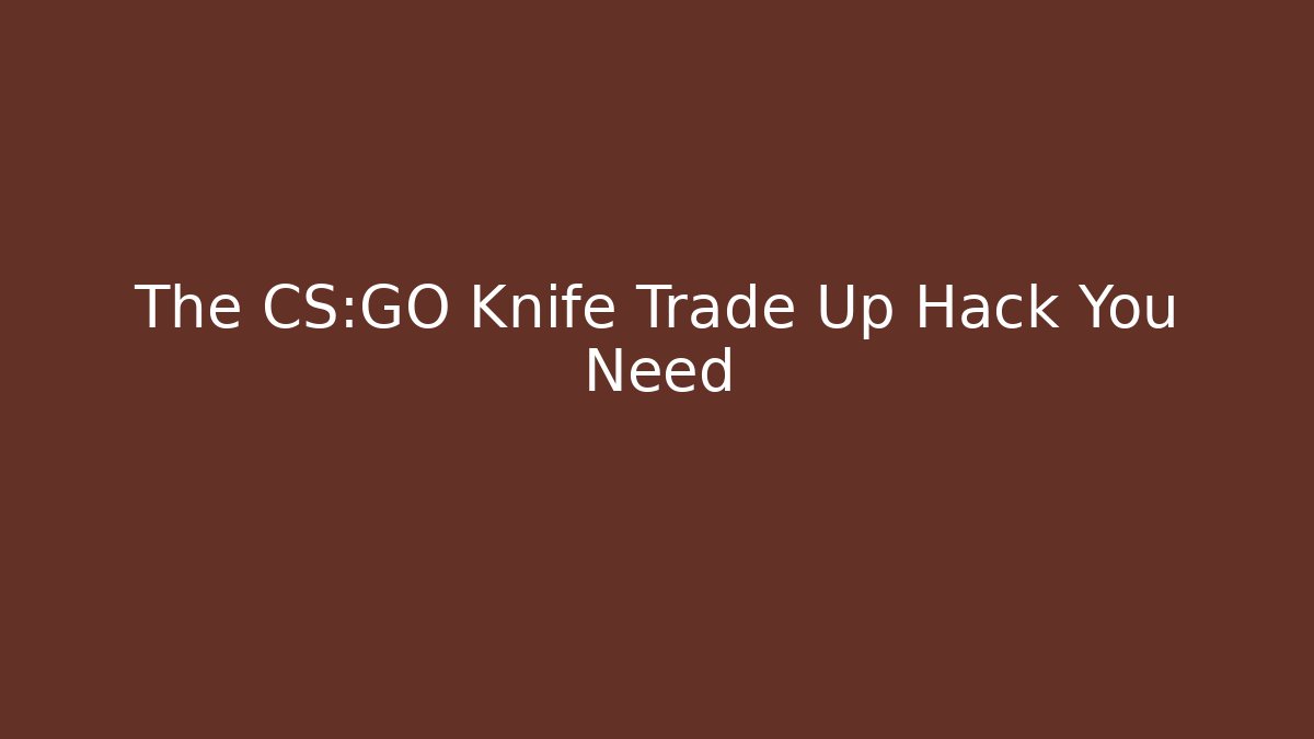 The CS:GO Knife Trade Up Hack You Need