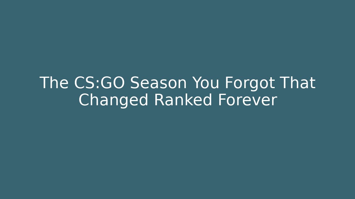 The CS:GO Season You Forgot That Changed Ranked Forever - Create More Assets