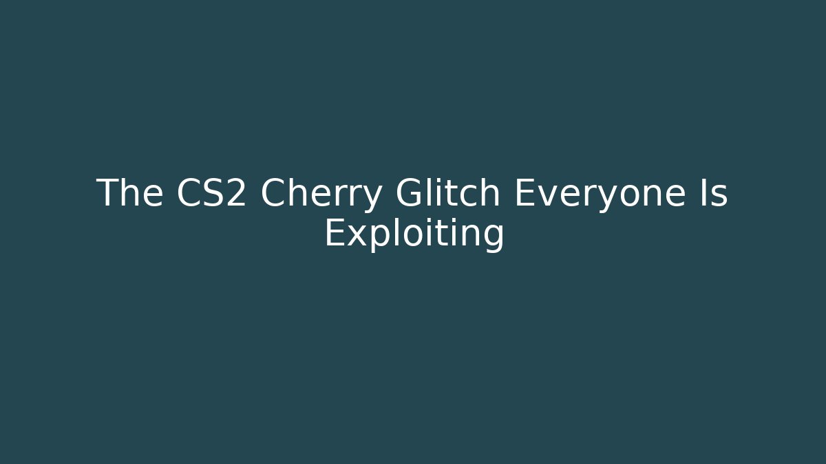 The CS2 Cherry Glitch Everyone Is Exploiting