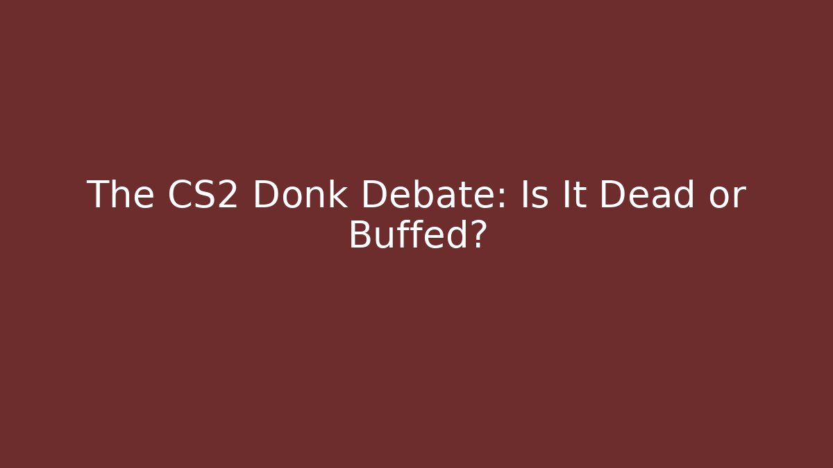 The CS2 Donk Debate: Is It Dead or Buffed? - Create More Assets