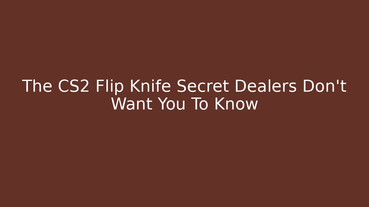 The CS2 Flip Knife Secret Dealers Don't Want You To Know