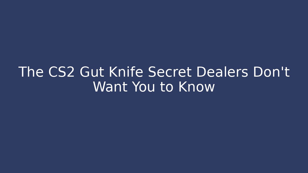The CS2 Gut Knife Secret Dealers Don't Want You to Know