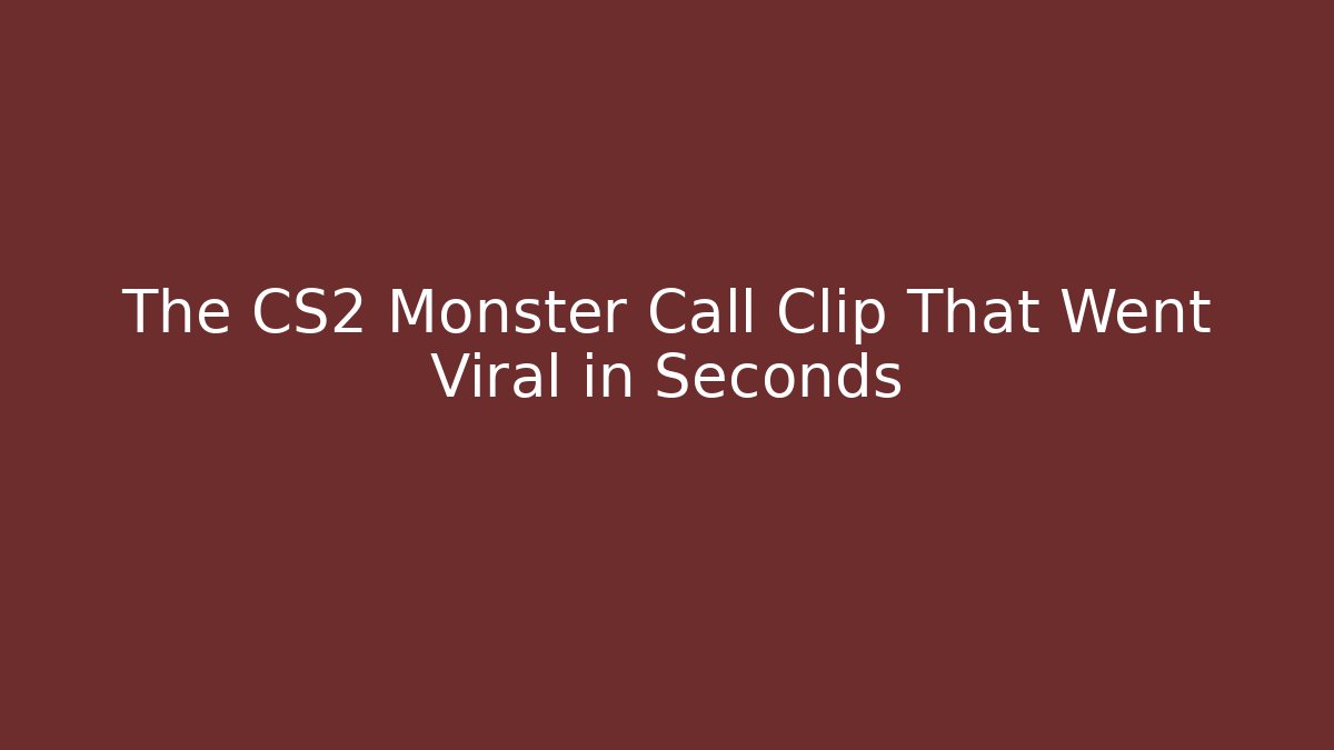 The CS2 Monster Call Clip That Went Viral in Seconds