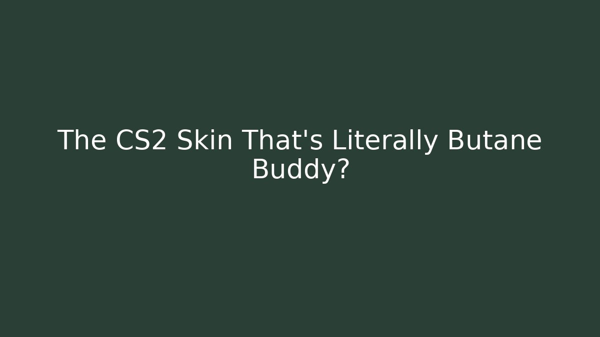 The CS2 Skin That's Literally Butane Buddy? - Create More Assets