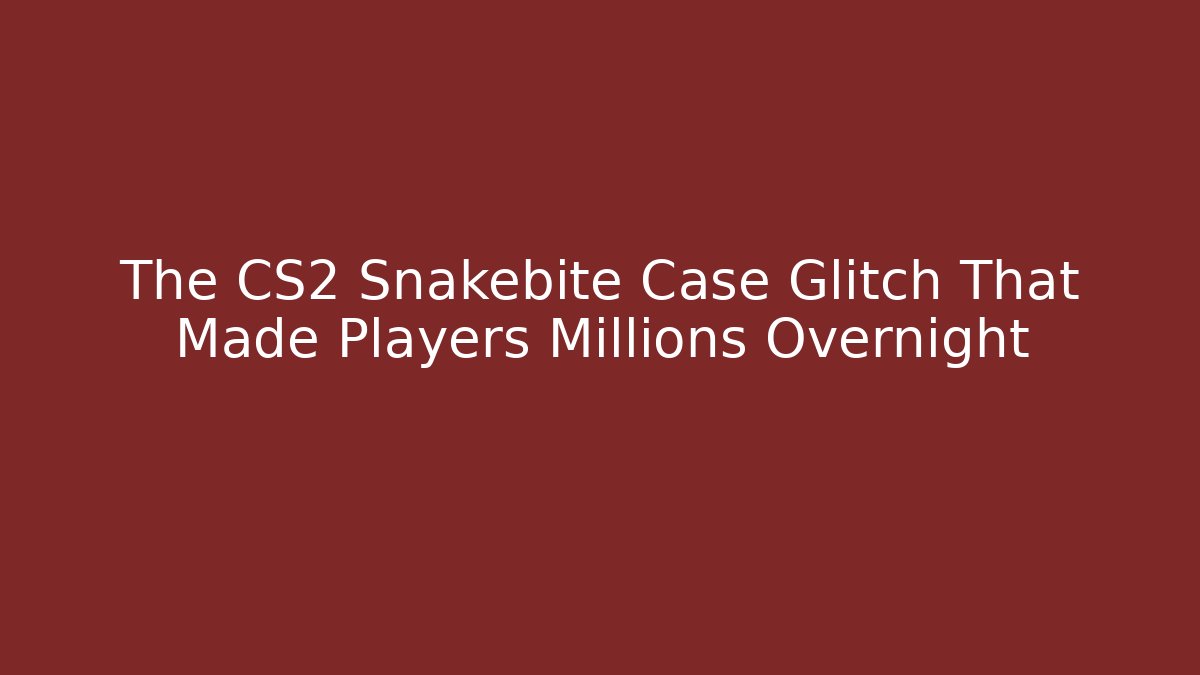 The CS2 Snakebite Case Glitch That Made Players Millions Overnight