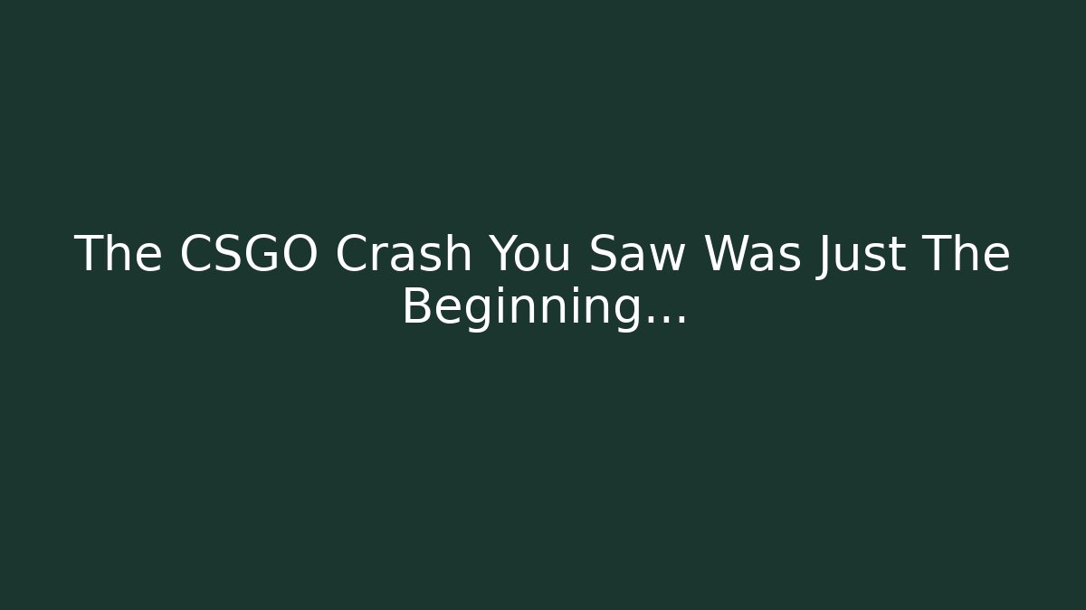 The CSGO Crash You Saw Was Just The Beginning…