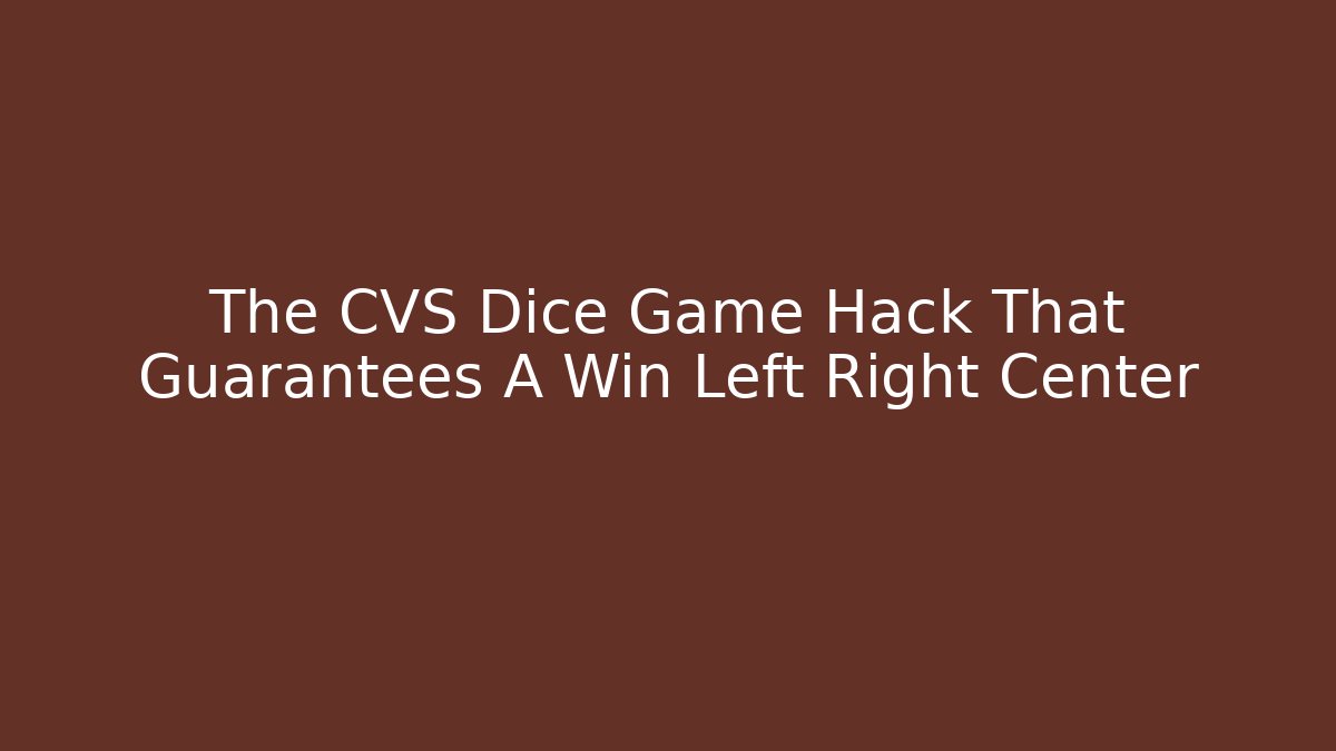 The CVS Dice Game Hack That Guarantees A Win Left Right Center
