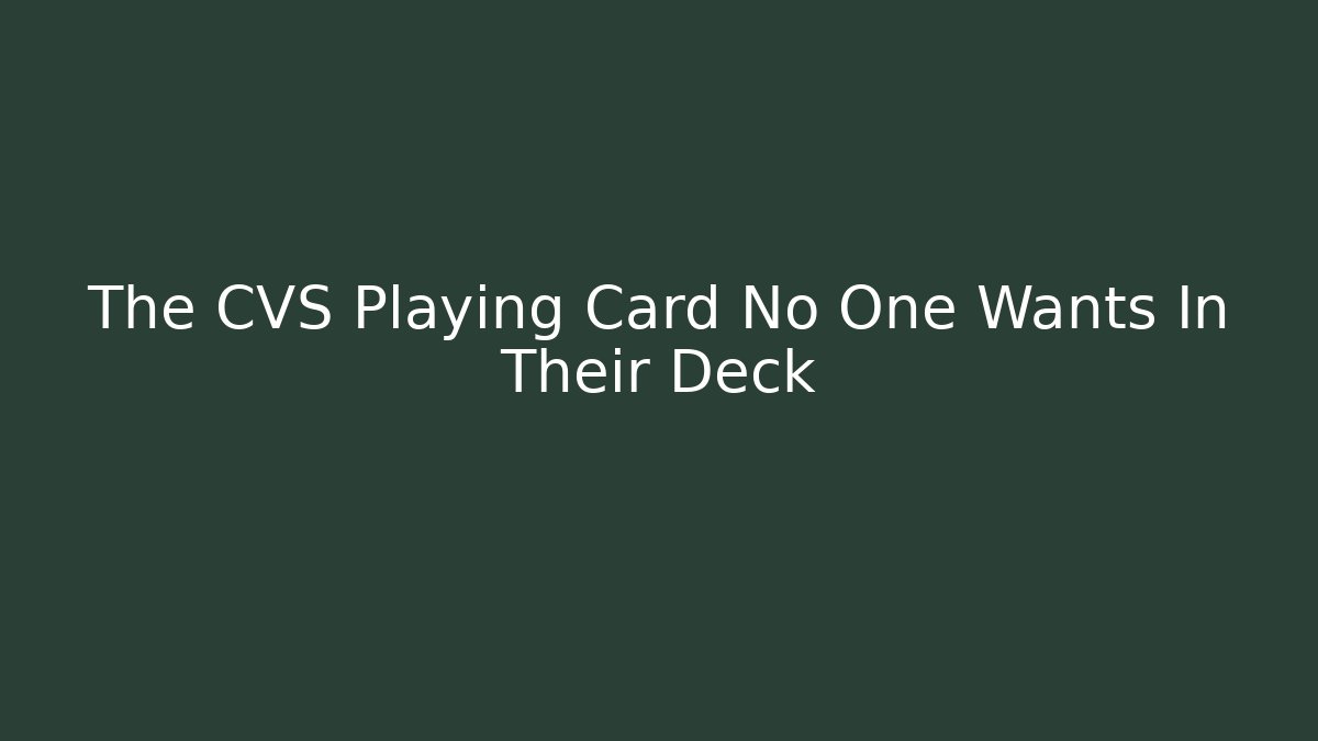 The CVS Playing Card No One Wants In Their Deck