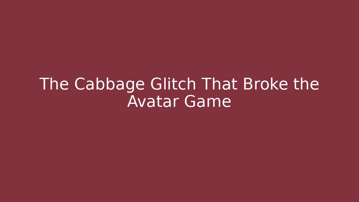 The Cabbage Glitch That Broke the Avatar Game