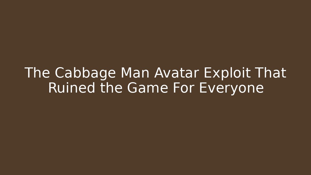 The Cabbage Man Avatar Exploit That Ruined the Game For Everyone