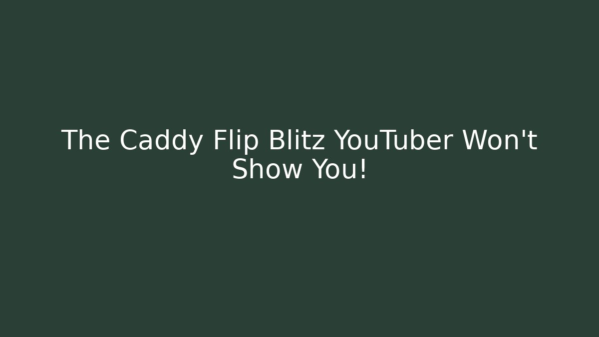 The Caddy Flip Blitz YouTuber Won't Show You!