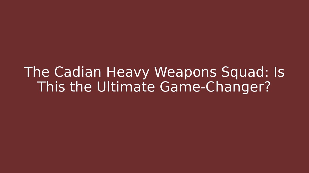 The Cadian Heavy Weapons Squad: Is This the Ultimate Game-Changer?