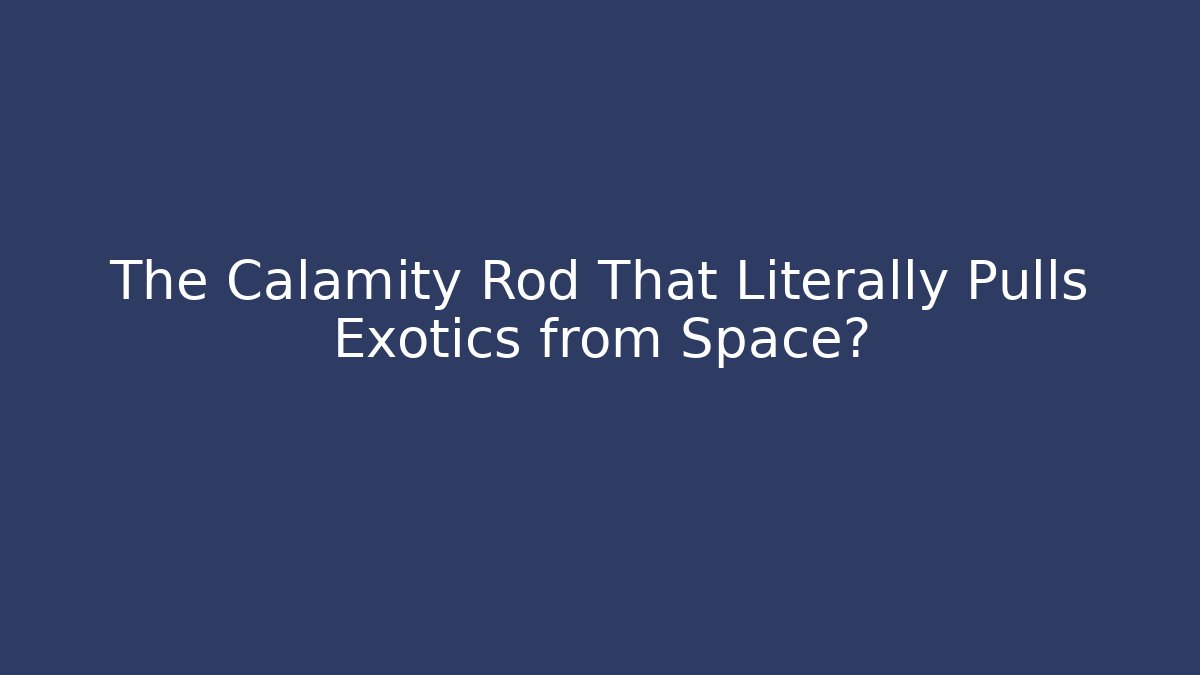 The Calamity Rod That Literally Pulls Exotics from Space?