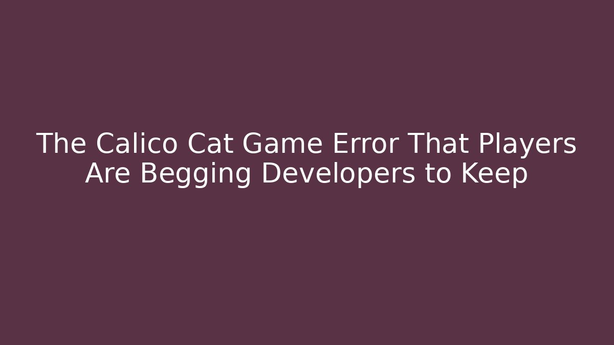 The Calico Cat Game Error That Players Are Begging Developers to Keep