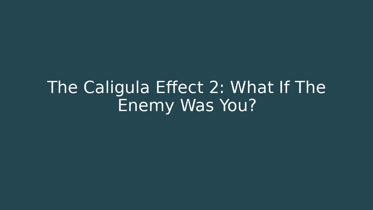 The Caligula Effect 2: What If The Enemy Was You?
