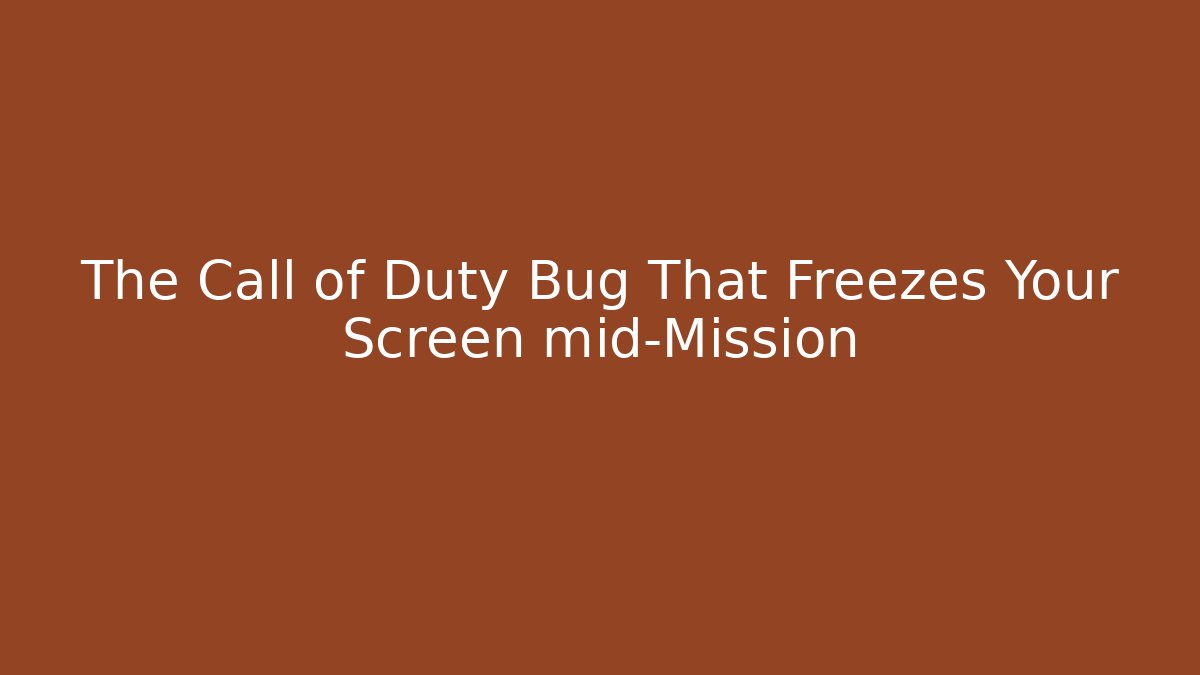 The Call of Duty Bug That Freezes Your Screen mid-Mission