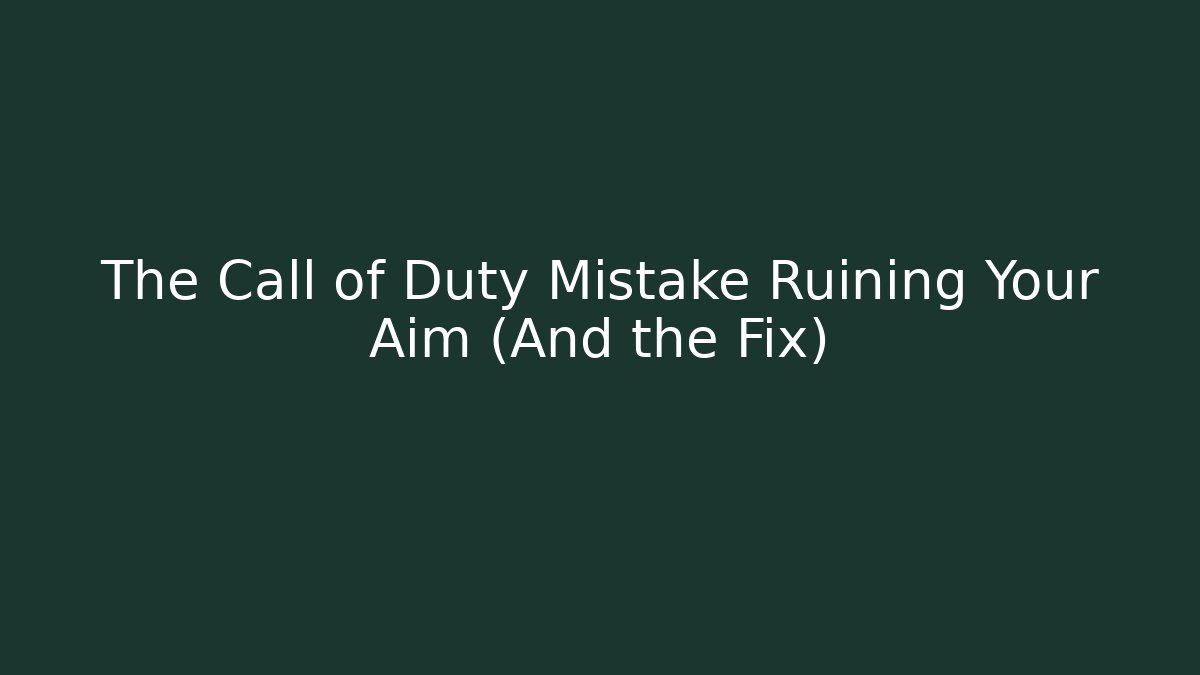 The Call of Duty Mistake Ruining Your Aim (And the Fix)