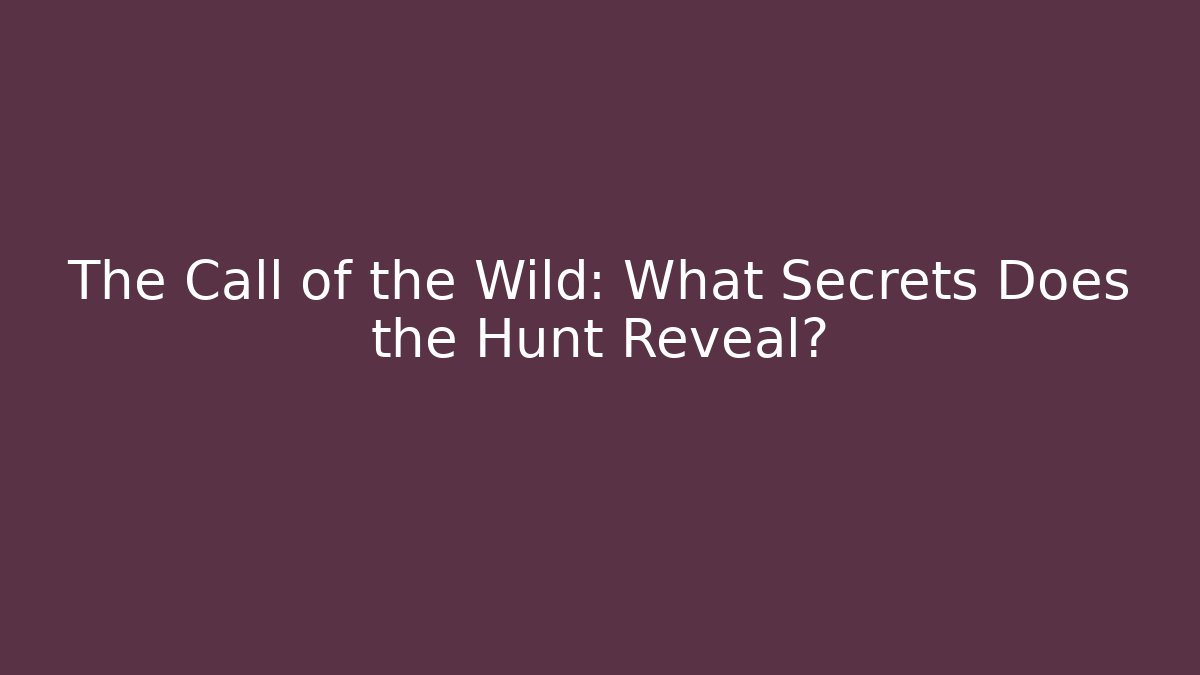 The Call of the Wild: What Secrets Does the Hunt Reveal?