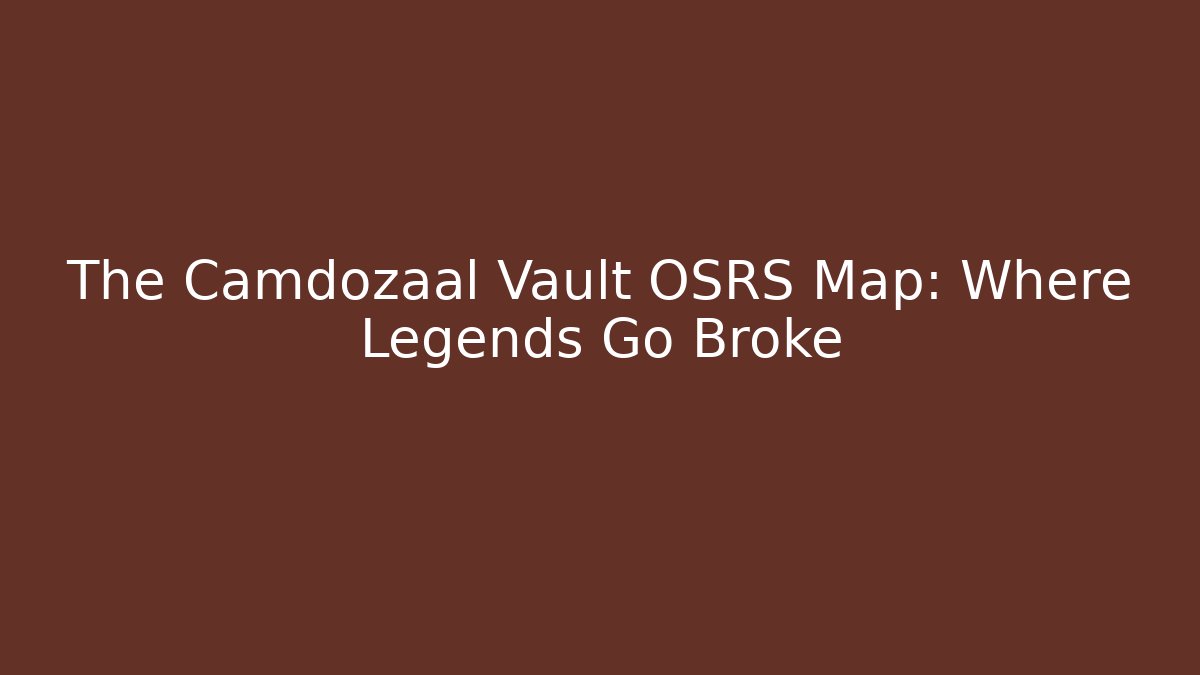 The Camdozaal Vault OSRS Map: Where Legends Go Broke