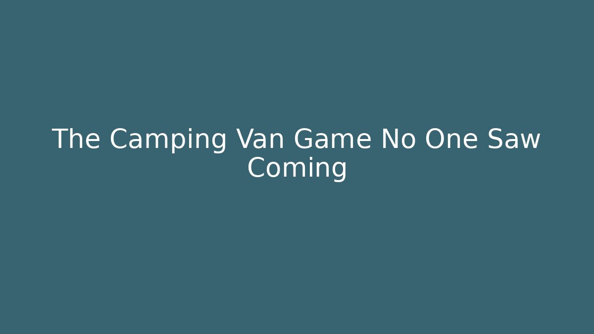 The Camping Van Game No One Saw Coming - Create More Assets