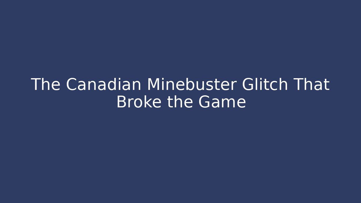 The Canadian Minebuster Glitch That Broke the Game