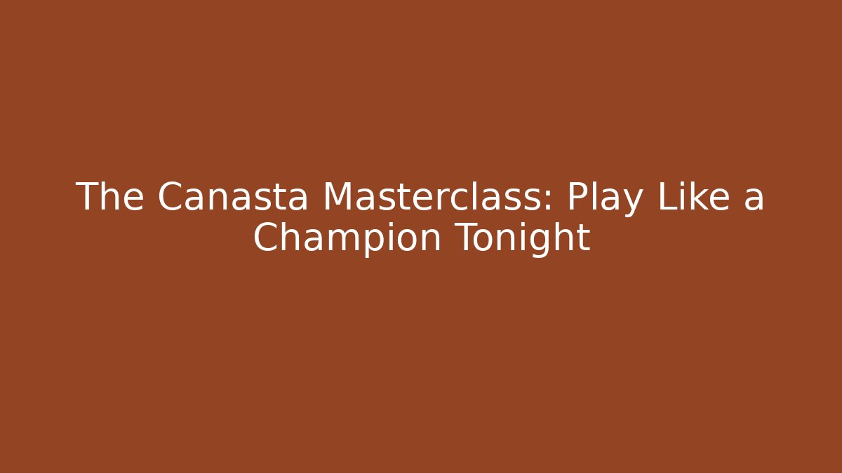 The Canasta Masterclass: Play Like a Champion Tonight