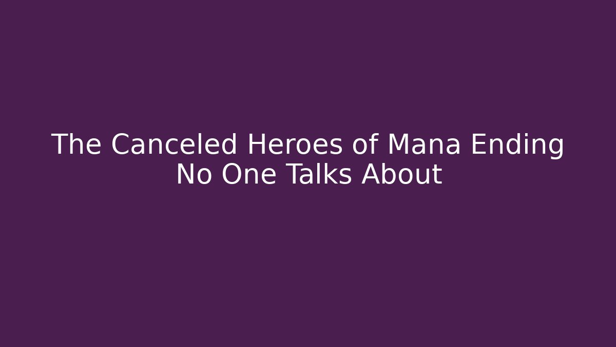 The Canceled Heroes of Mana Ending No One Talks About