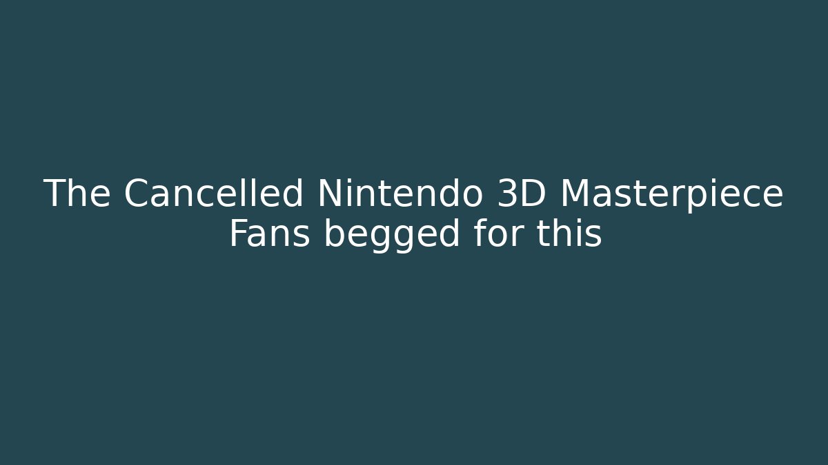The Cancelled Nintendo 3D Masterpiece Fans begged for this