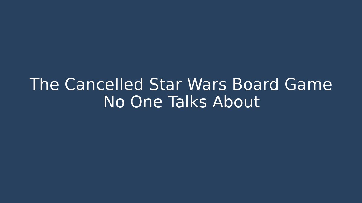 The Cancelled Star Wars Board Game No One Talks About - Create More Assets