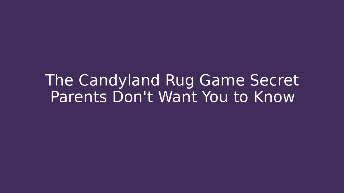 The Candyland Rug Game Secret Parents Don't Want You to Know