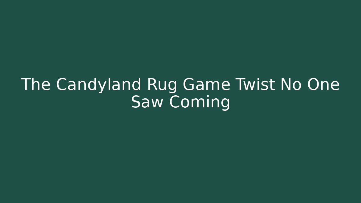 The Candyland Rug Game Twist No One Saw Coming