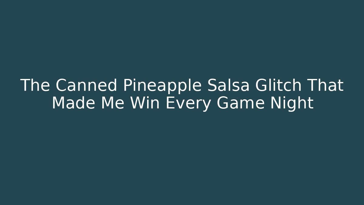 The Canned Pineapple Salsa Glitch That Made Me Win Every Game Night