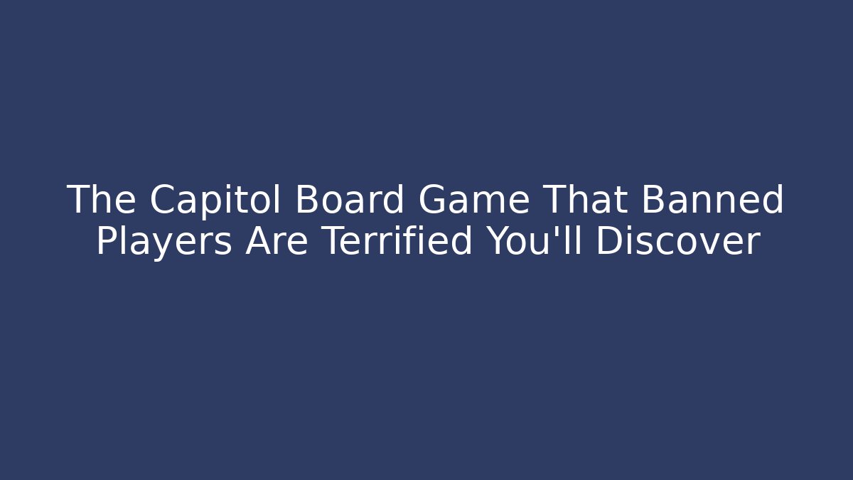 The Capitol Board Game That Banned Players Are Terrified You’ll Discover