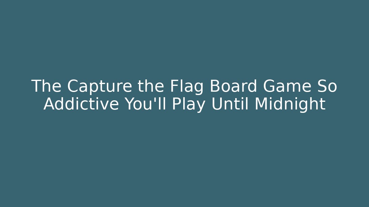 The Capture the Flag Board Game So Addictive You’ll Play Until Midnight