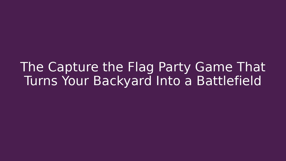The Capture the Flag Party Game That Turns Your Backyard Into a Battlefield