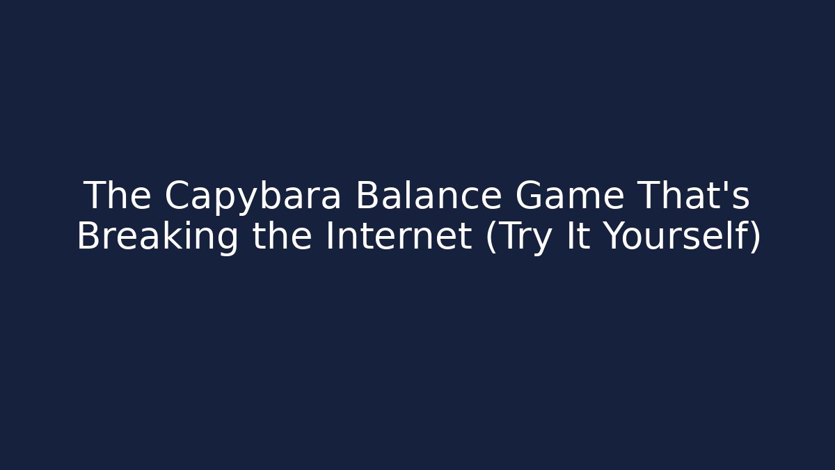 The Capybara Balance Game That's Breaking the Internet (Try It Yourself) - Create More Assets