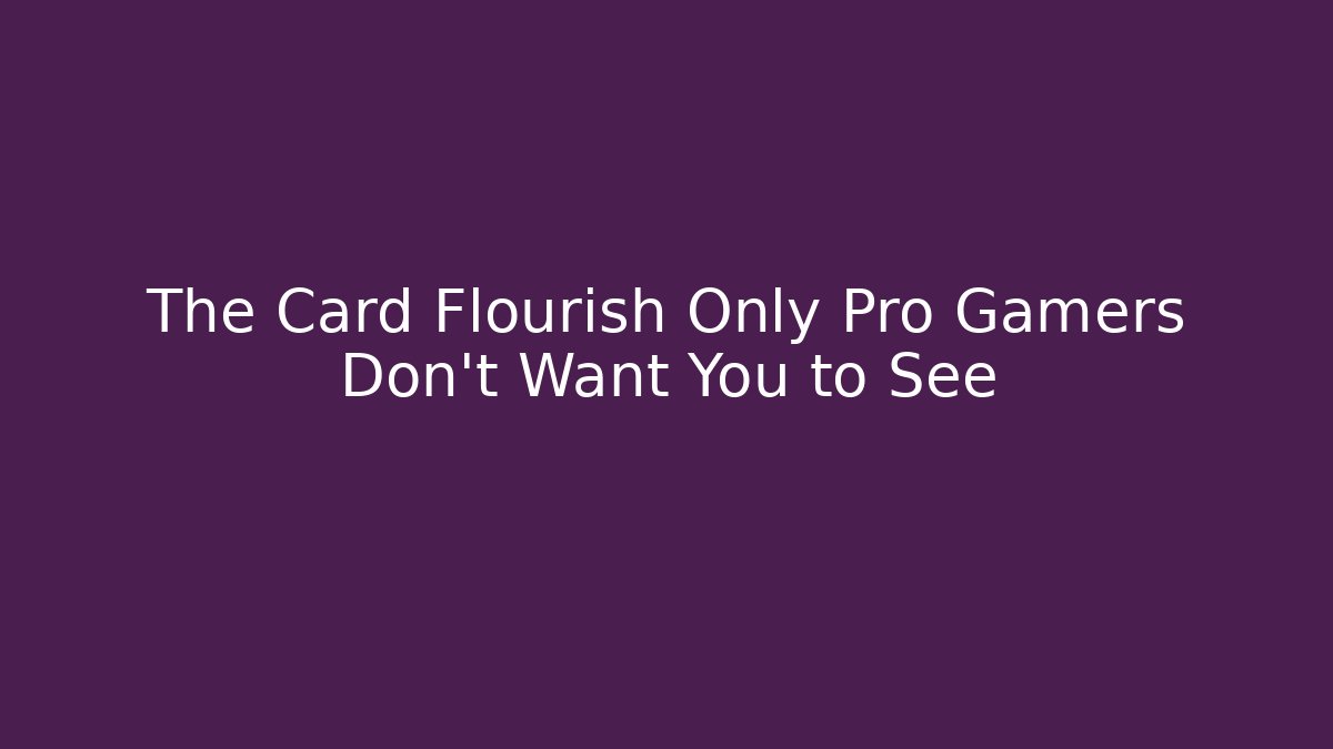 The Card Flourish Only Pro Gamers Don’t Want You to See