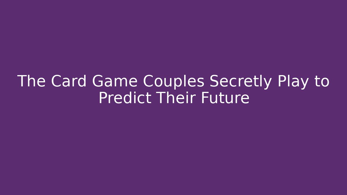 The Card Game Couples Secretly Play to Predict Their Future